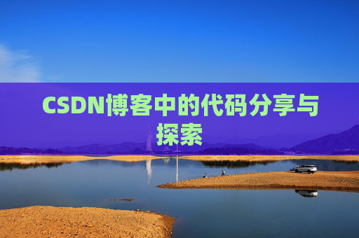 CSDN博客中的代码分享与探索 CSDN博客中的代码分享与探索
